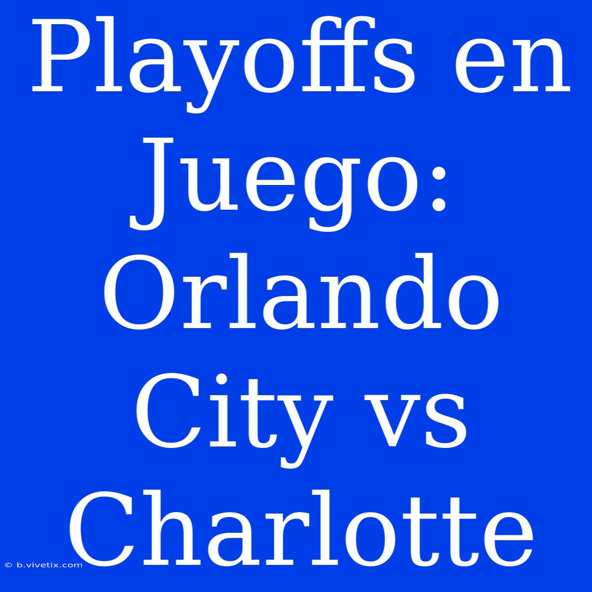 Playoffs En Juego: Orlando City Vs Charlotte