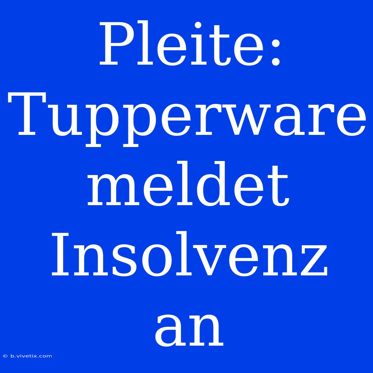 Pleite: Tupperware Meldet Insolvenz An