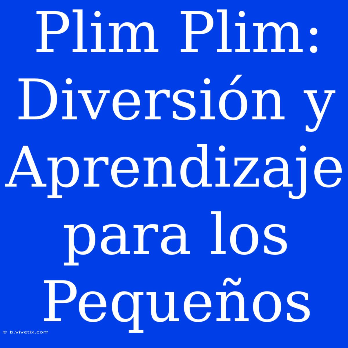 Plim Plim: Diversión Y Aprendizaje Para Los Pequeños