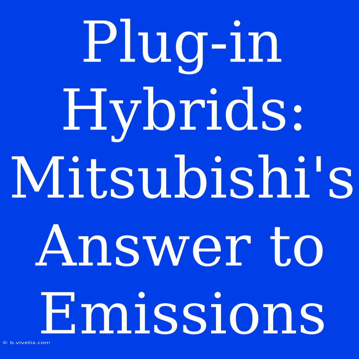 Plug-in Hybrids: Mitsubishi's Answer To Emissions 