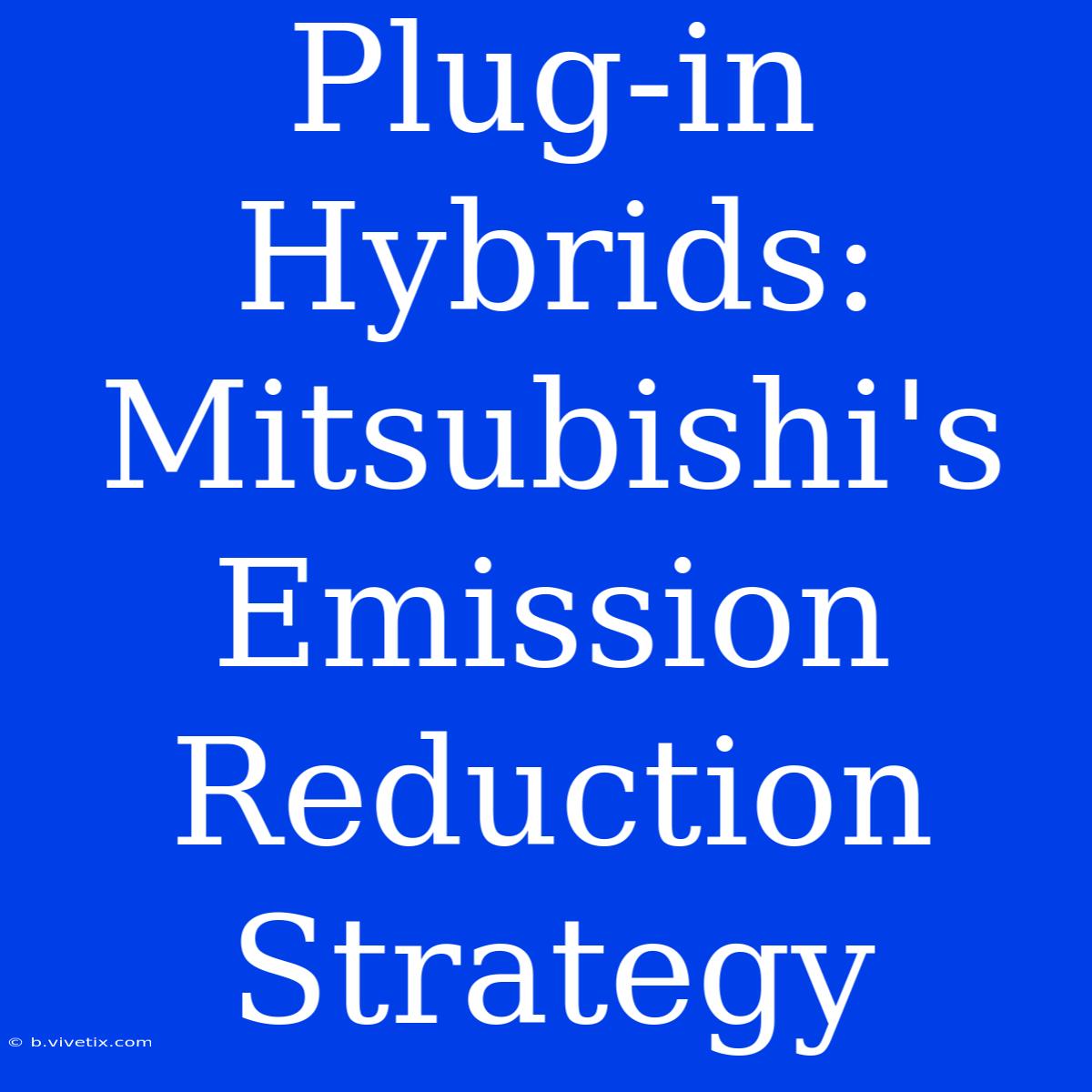 Plug-in Hybrids: Mitsubishi's Emission Reduction Strategy