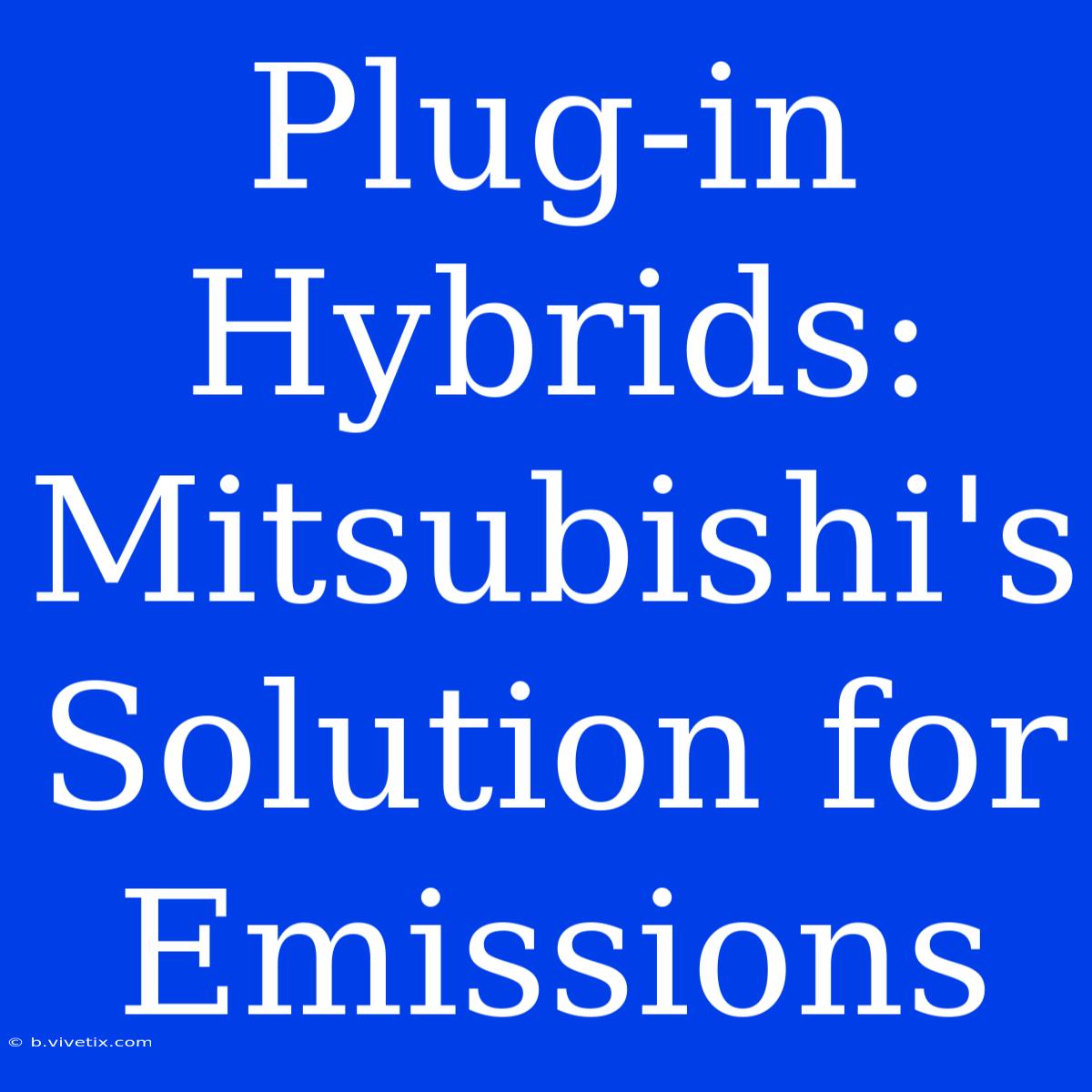 Plug-in Hybrids: Mitsubishi's Solution For Emissions