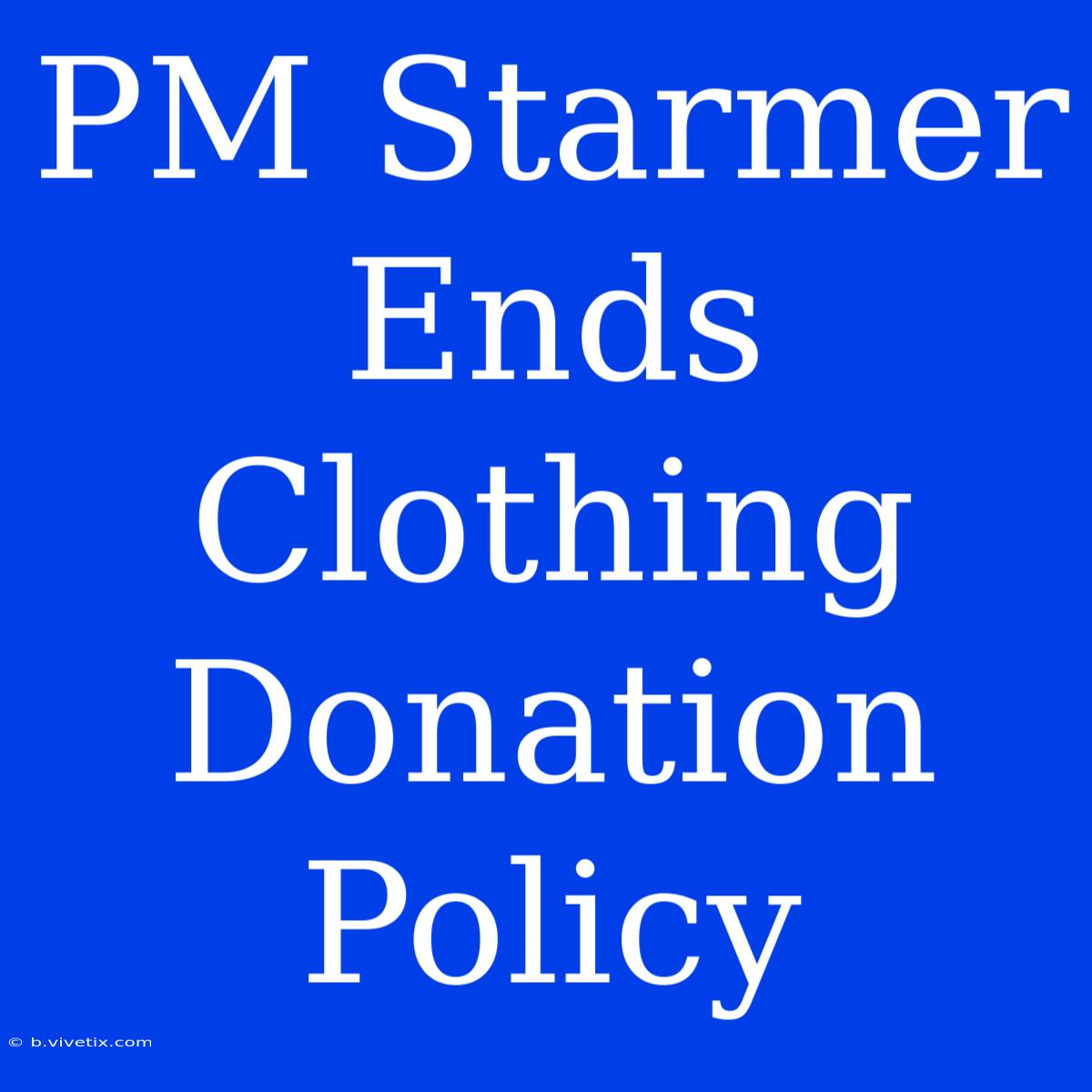 PM Starmer Ends Clothing Donation Policy