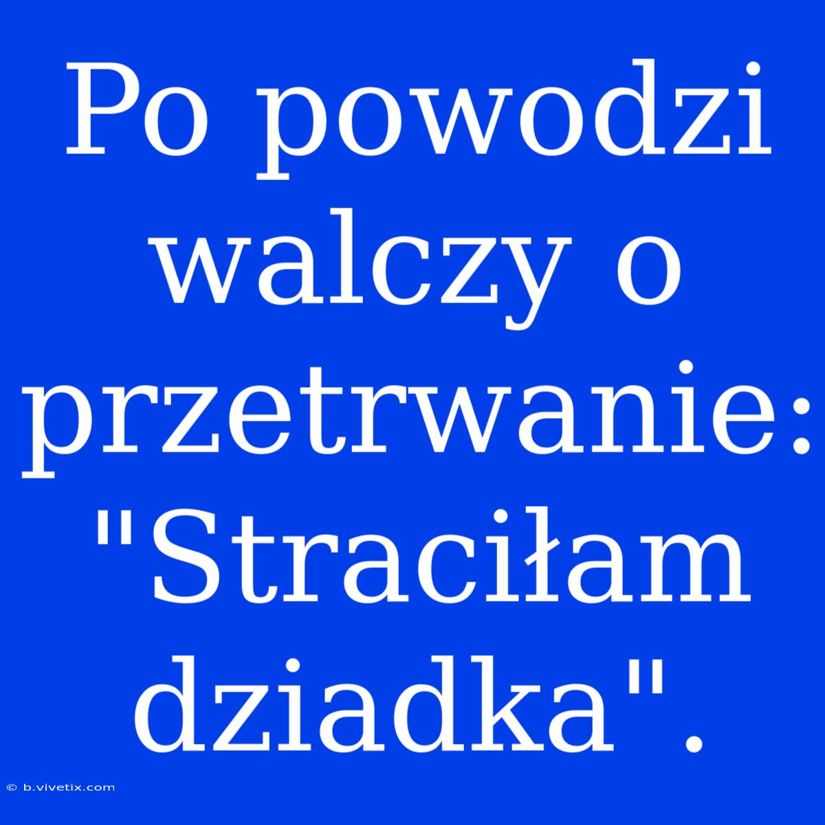 Po Powodzi Walczy O Przetrwanie: 