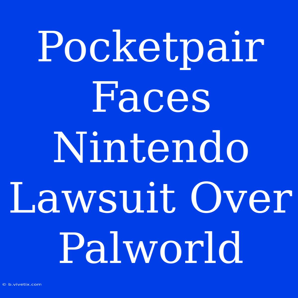 Pocketpair Faces Nintendo Lawsuit Over Palworld