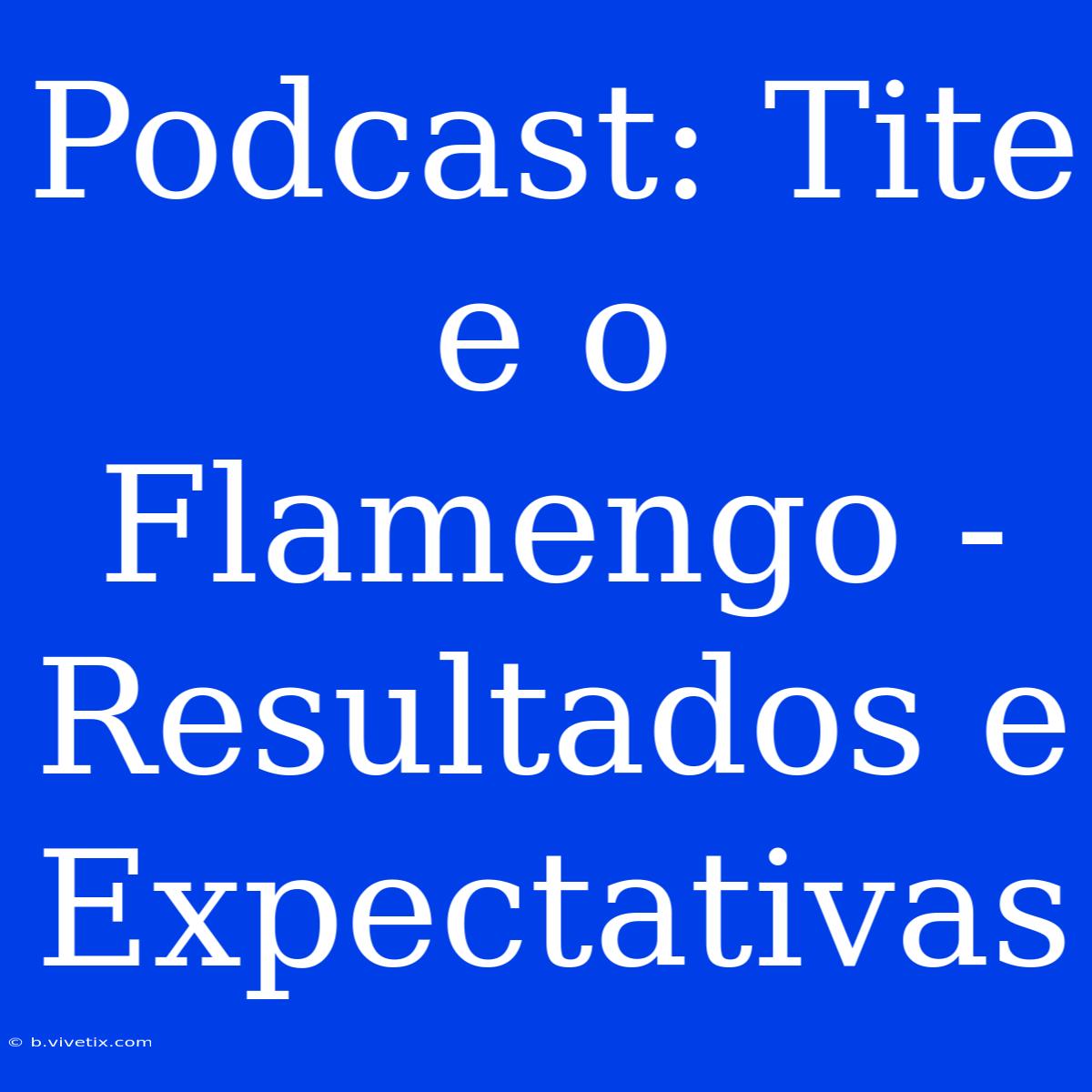 Podcast: Tite E O Flamengo - Resultados E Expectativas