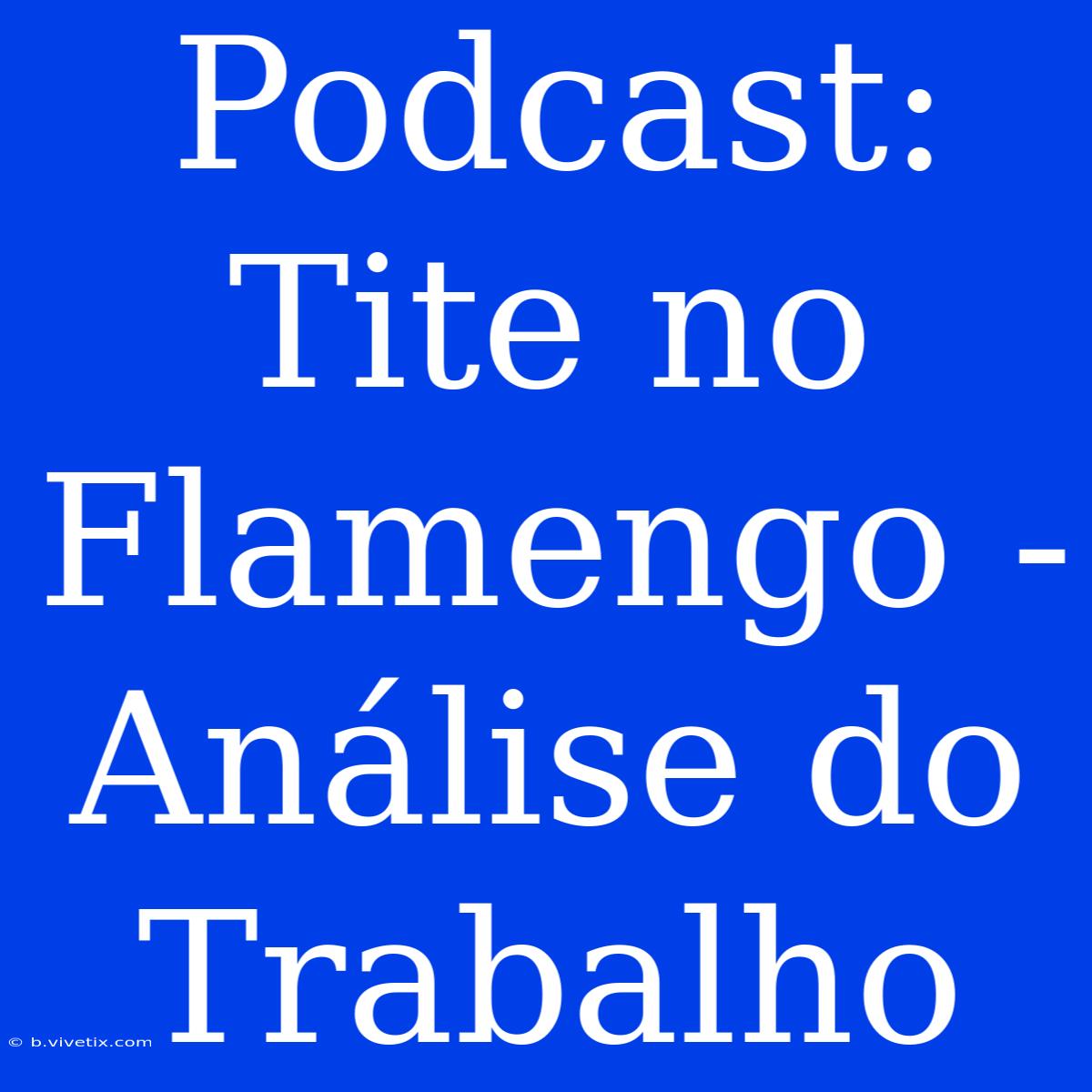 Podcast: Tite No Flamengo - Análise Do Trabalho