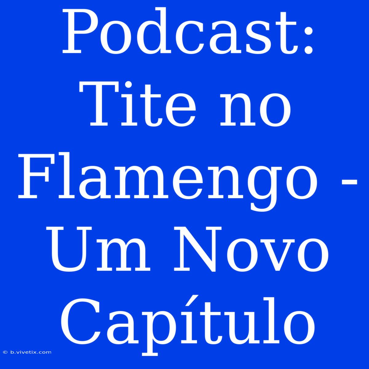 Podcast: Tite No Flamengo - Um Novo Capítulo 