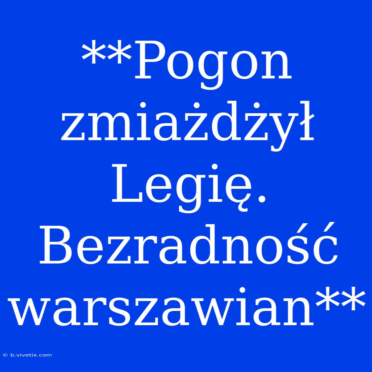 **Pogon Zmiażdżył Legię. Bezradność Warszawian**