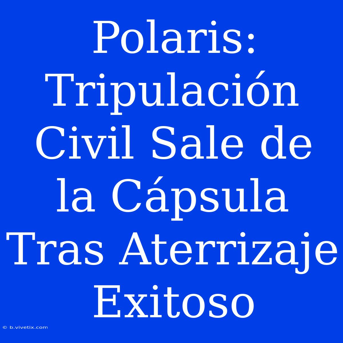 Polaris: Tripulación Civil Sale De La Cápsula Tras Aterrizaje Exitoso