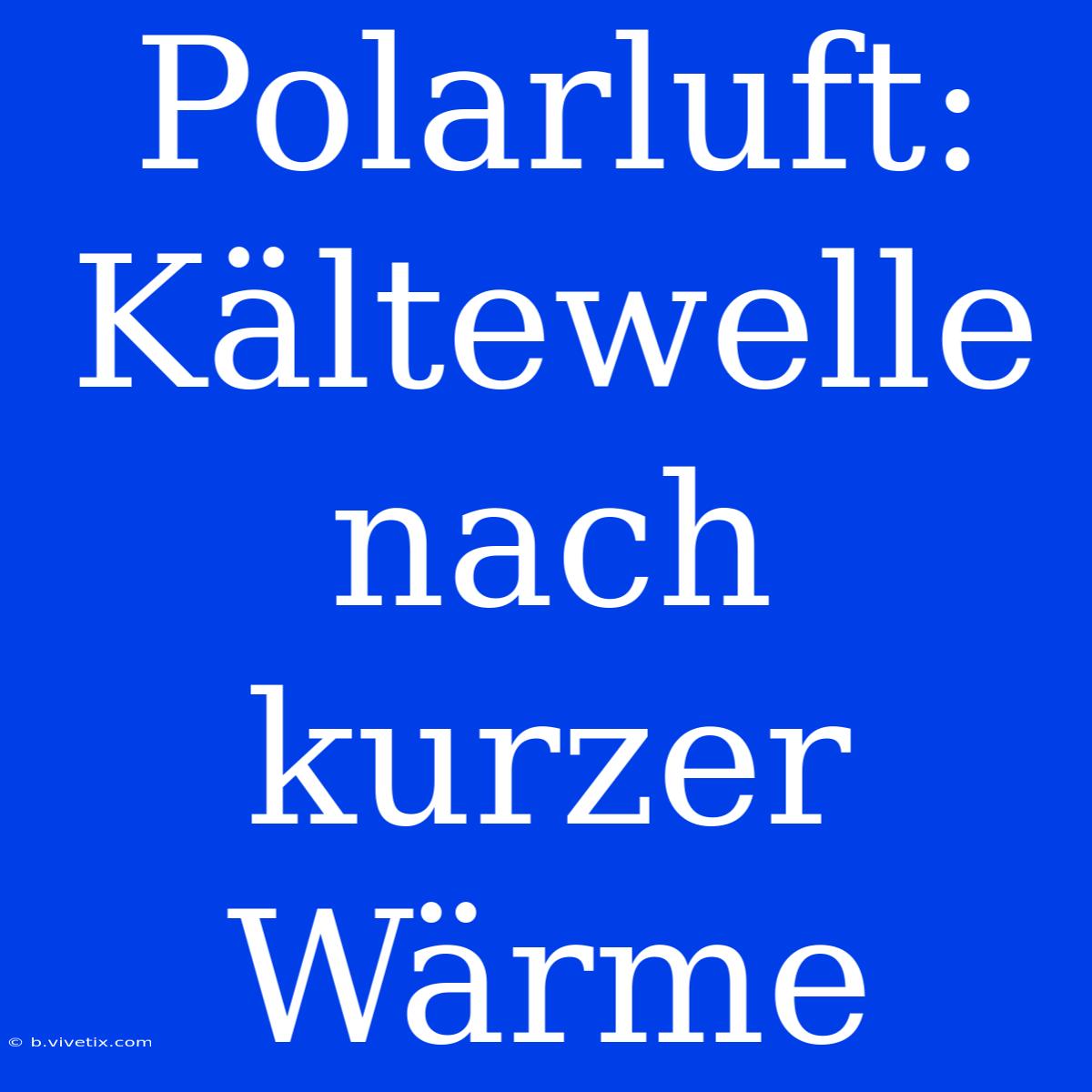 Polarluft: Kältewelle Nach Kurzer Wärme