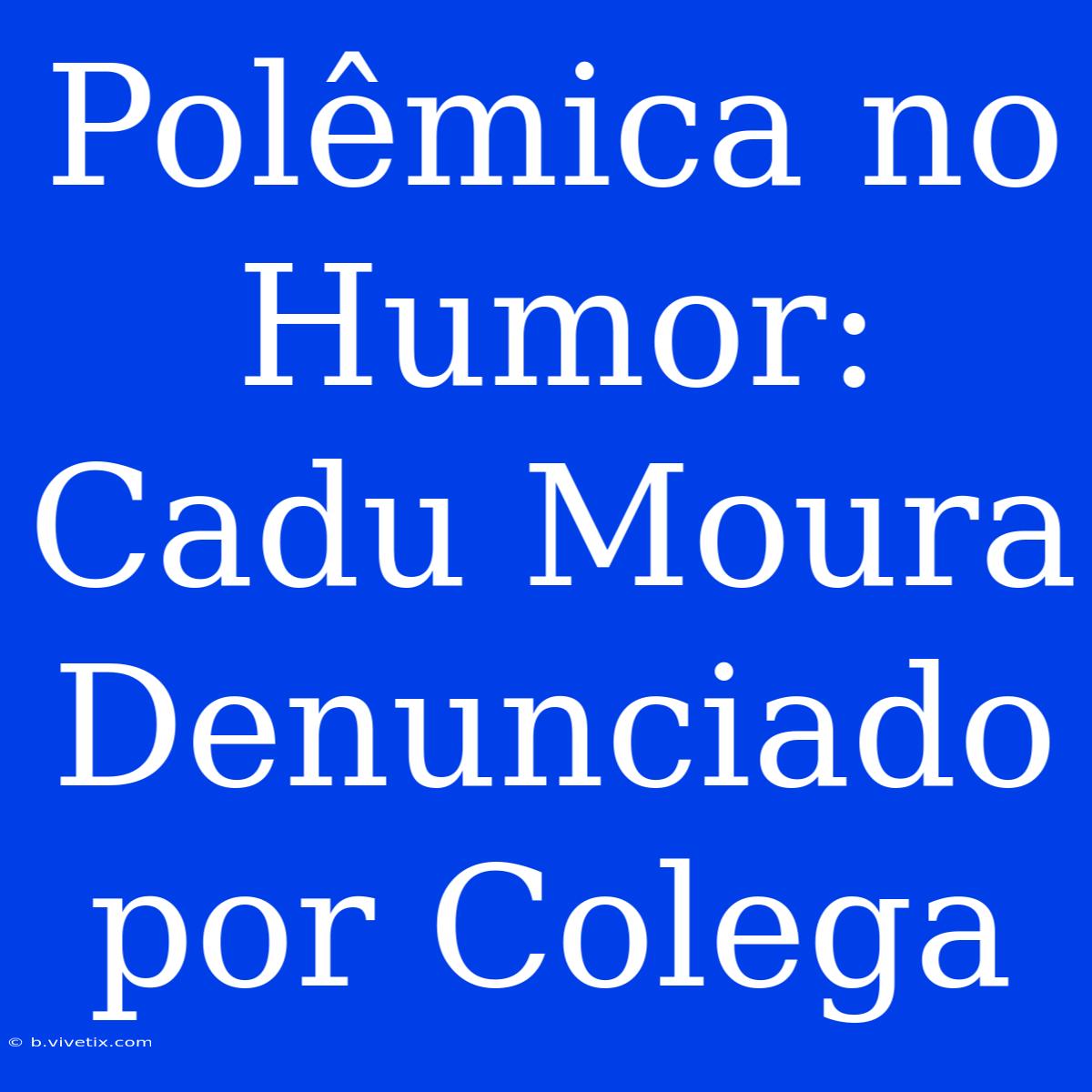 Polêmica No Humor: Cadu Moura Denunciado Por Colega