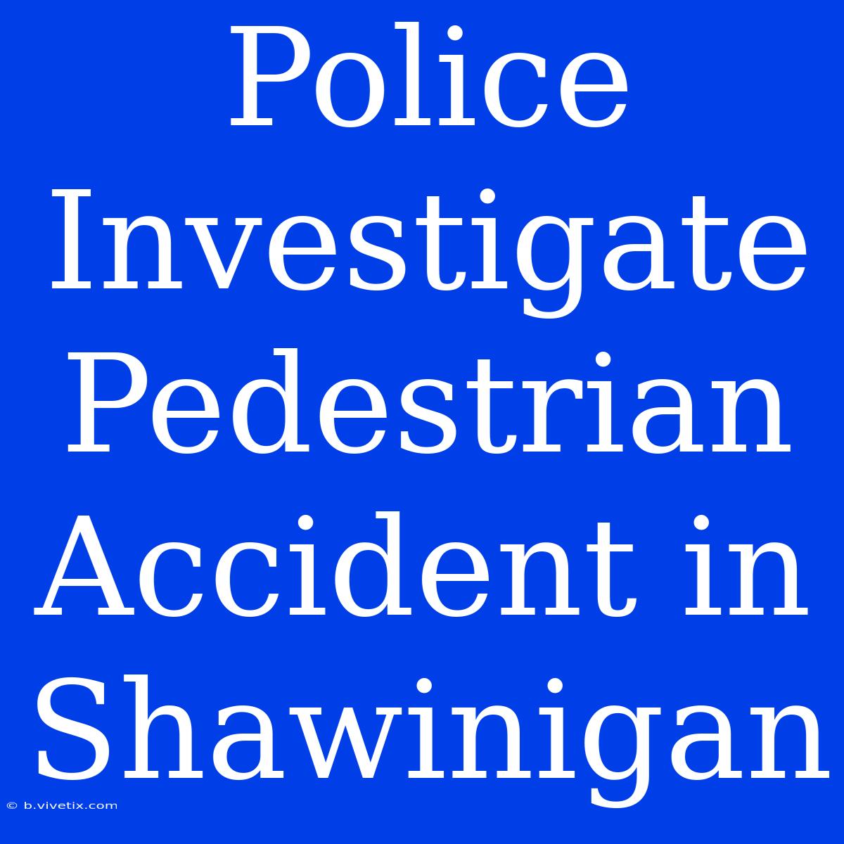 Police Investigate Pedestrian Accident In Shawinigan