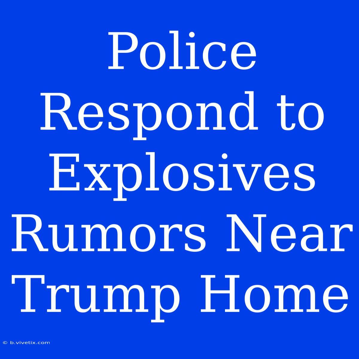 Police Respond To Explosives Rumors Near Trump Home