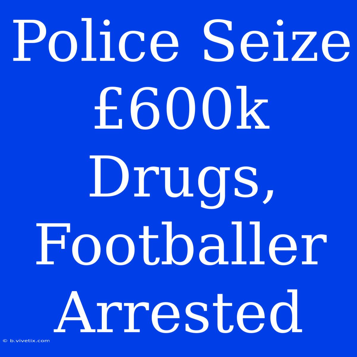 Police Seize £600k Drugs, Footballer Arrested