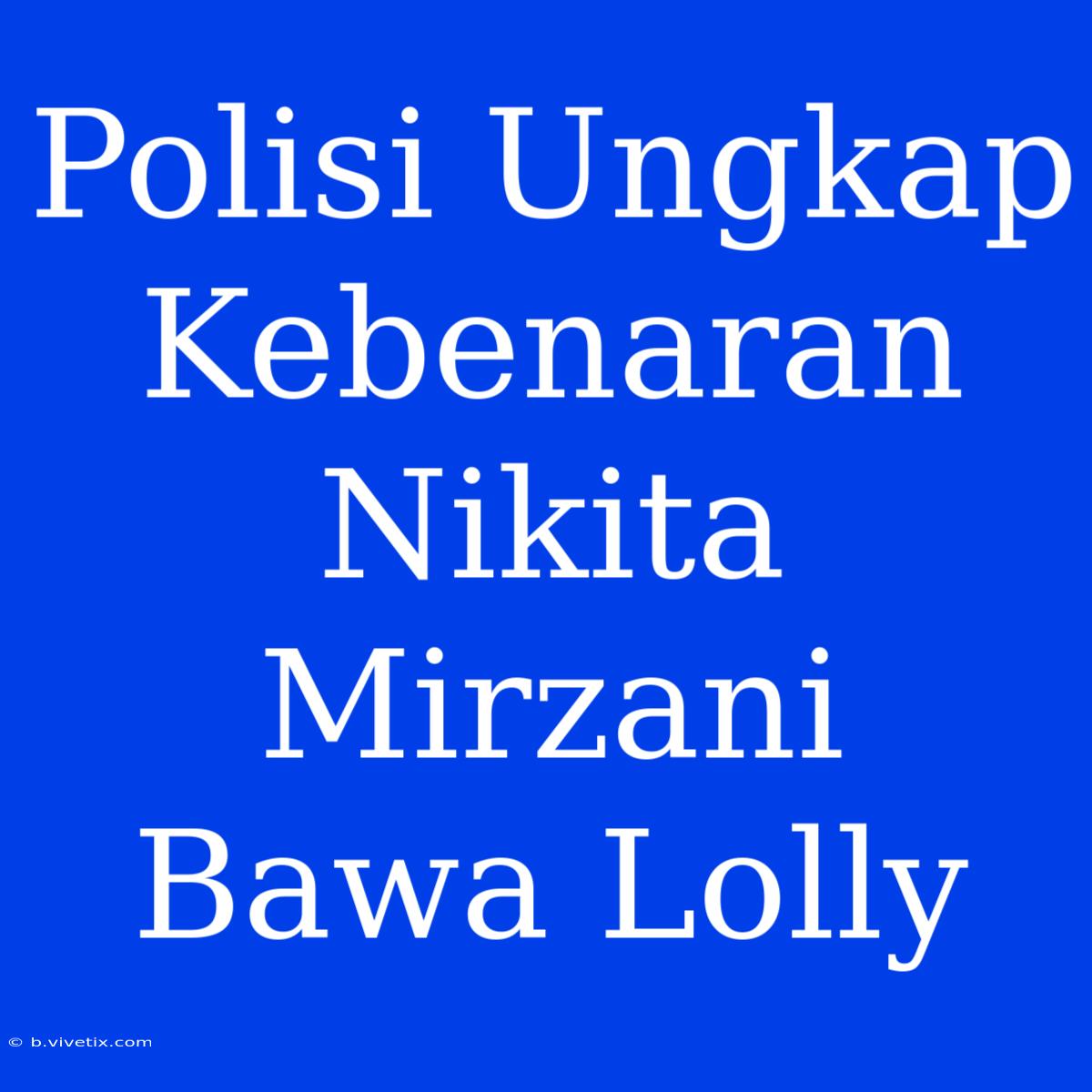 Polisi Ungkap Kebenaran Nikita Mirzani Bawa Lolly 