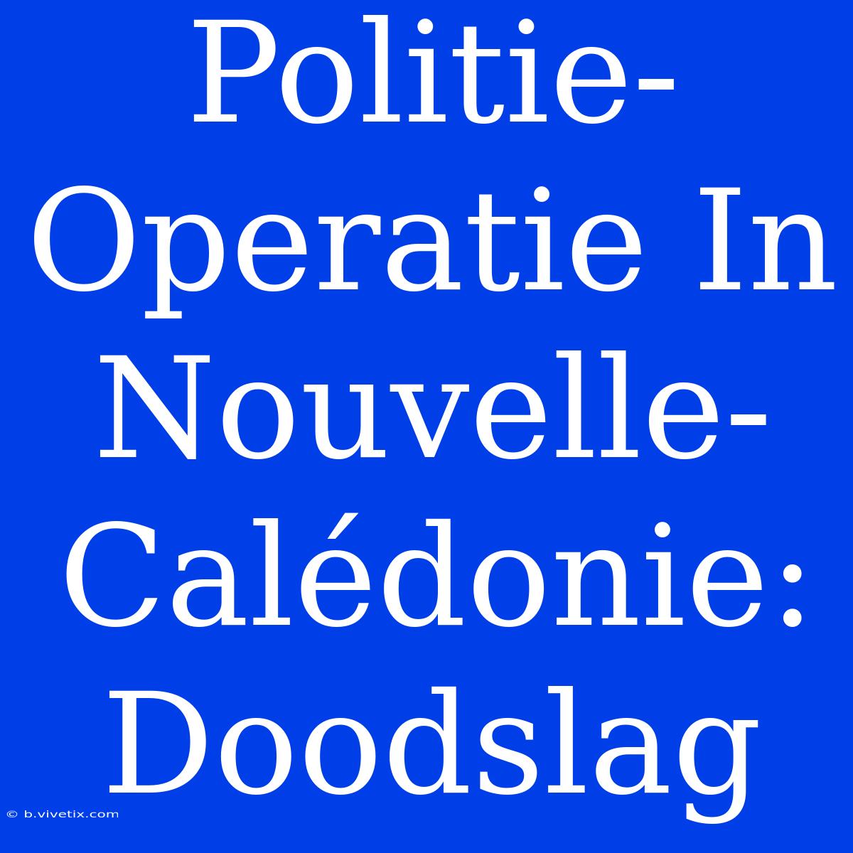 Politie-Operatie In Nouvelle-Calédonie: Doodslag