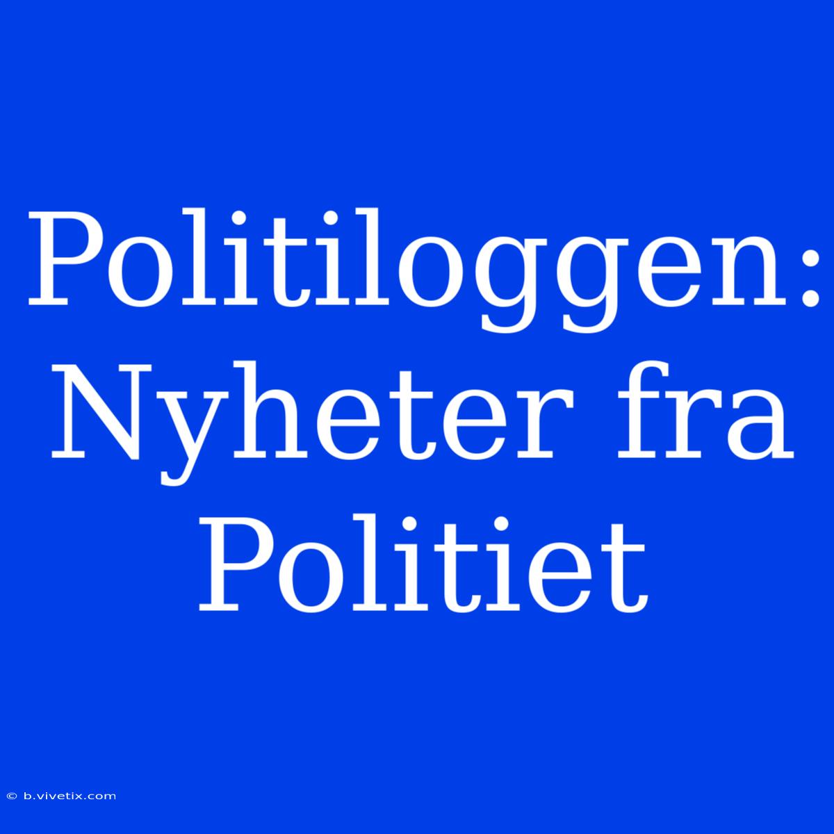 Politiloggen: Nyheter Fra Politiet