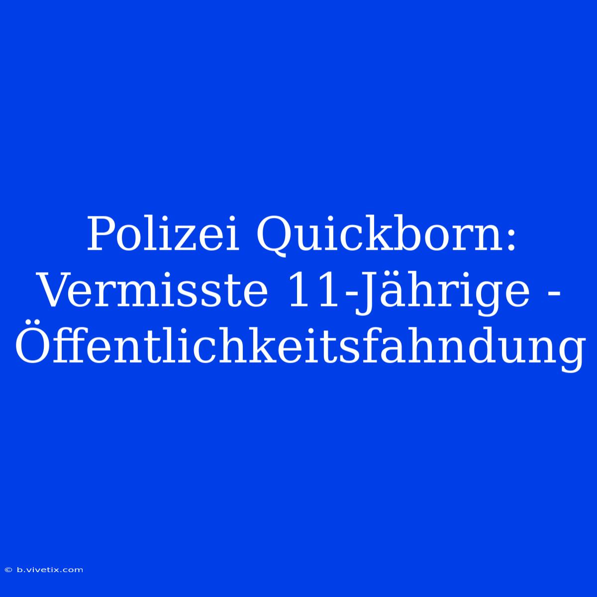 Polizei Quickborn: Vermisste 11-Jährige - Öffentlichkeitsfahndung