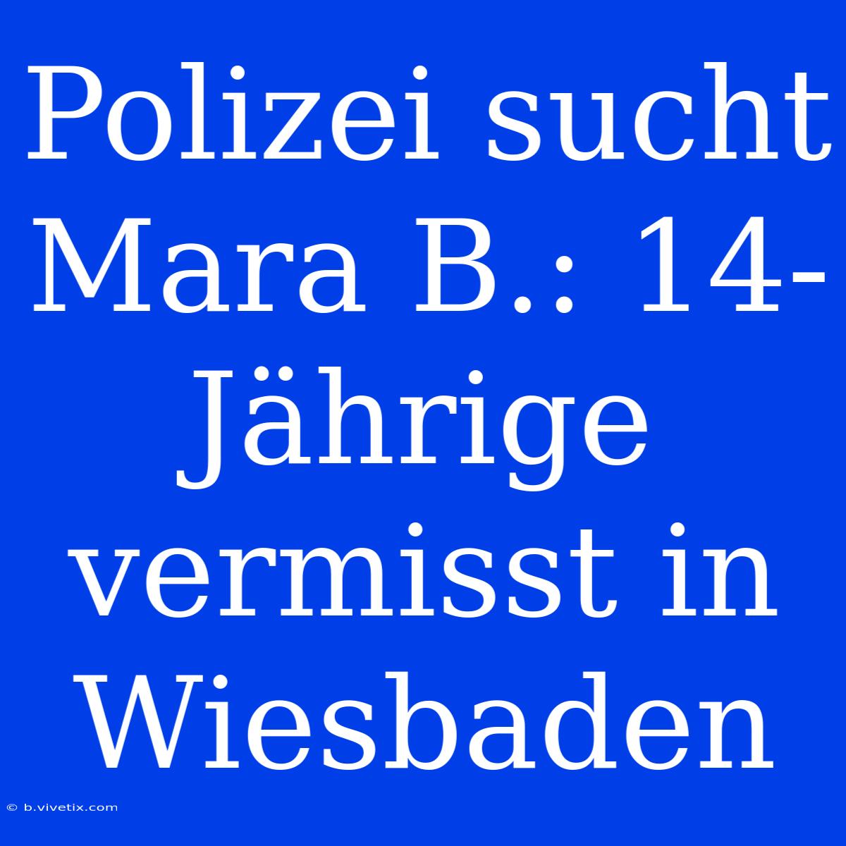 Polizei Sucht Mara B.: 14-Jährige Vermisst In Wiesbaden