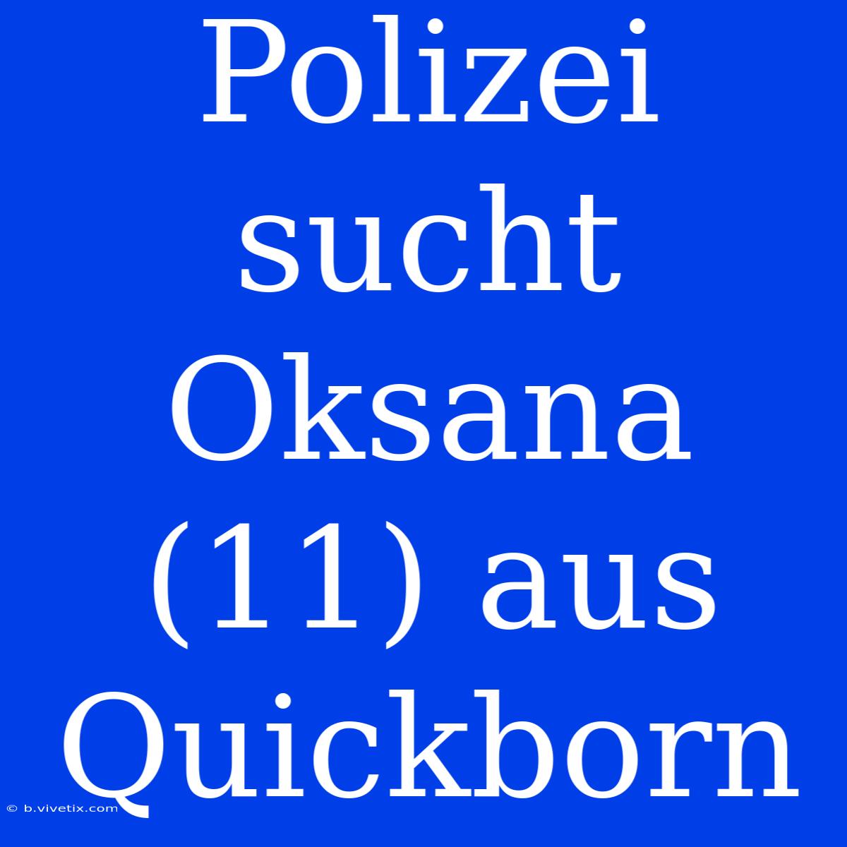 Polizei Sucht Oksana (11) Aus Quickborn