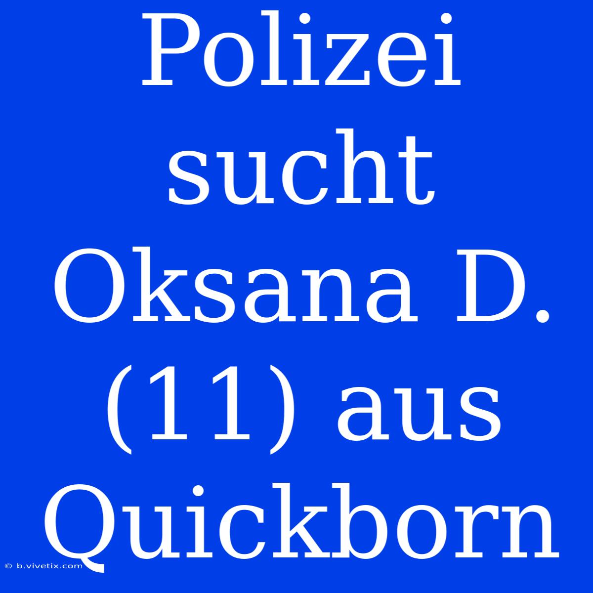 Polizei Sucht Oksana D. (11) Aus Quickborn