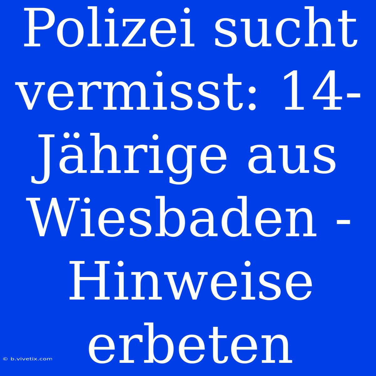 Polizei Sucht Vermisst: 14-Jährige Aus Wiesbaden - Hinweise Erbeten