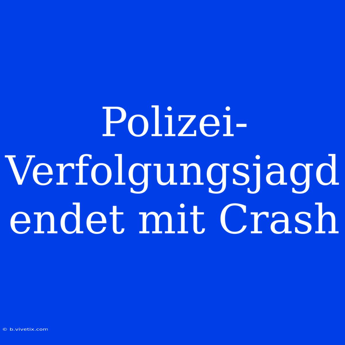 Polizei-Verfolgungsjagd Endet Mit Crash