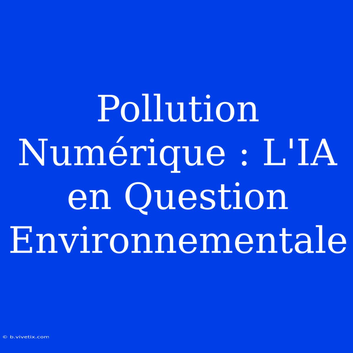 Pollution Numérique : L'IA En Question Environnementale