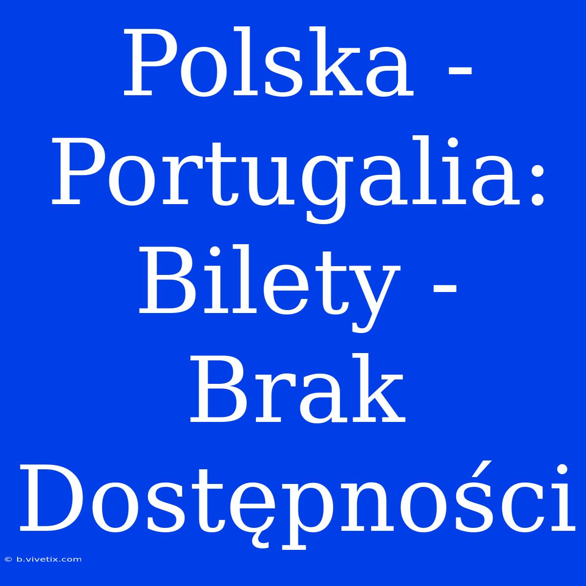 Polska - Portugalia: Bilety - Brak Dostępności