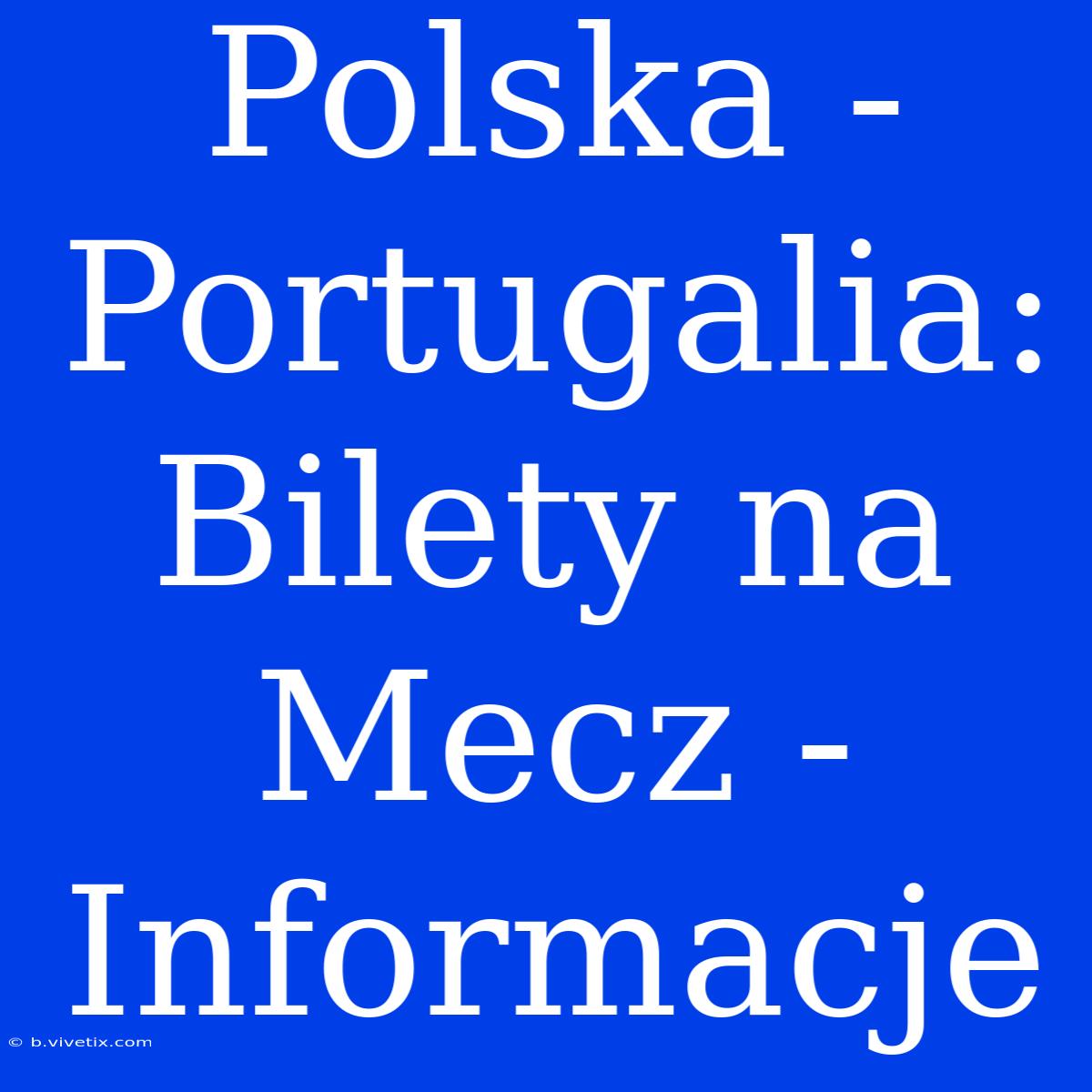 Polska - Portugalia: Bilety Na Mecz - Informacje