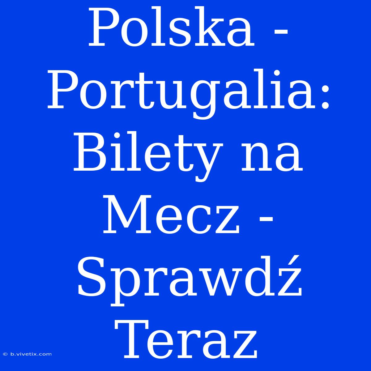 Polska - Portugalia: Bilety Na Mecz - Sprawdź Teraz 