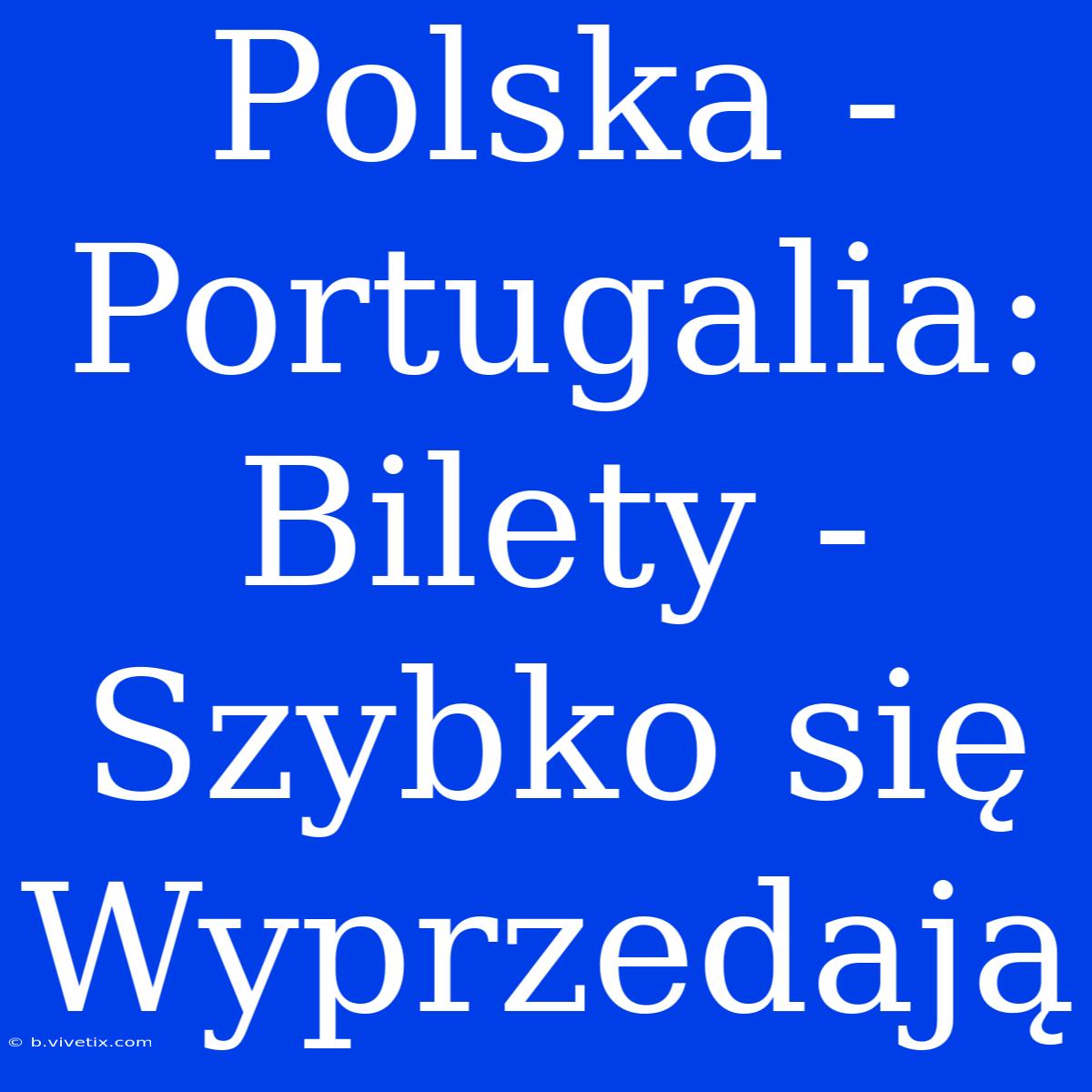 Polska - Portugalia: Bilety - Szybko Się Wyprzedają