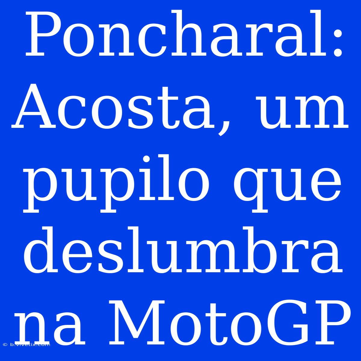 Poncharal: Acosta, Um Pupilo Que Deslumbra Na MotoGP