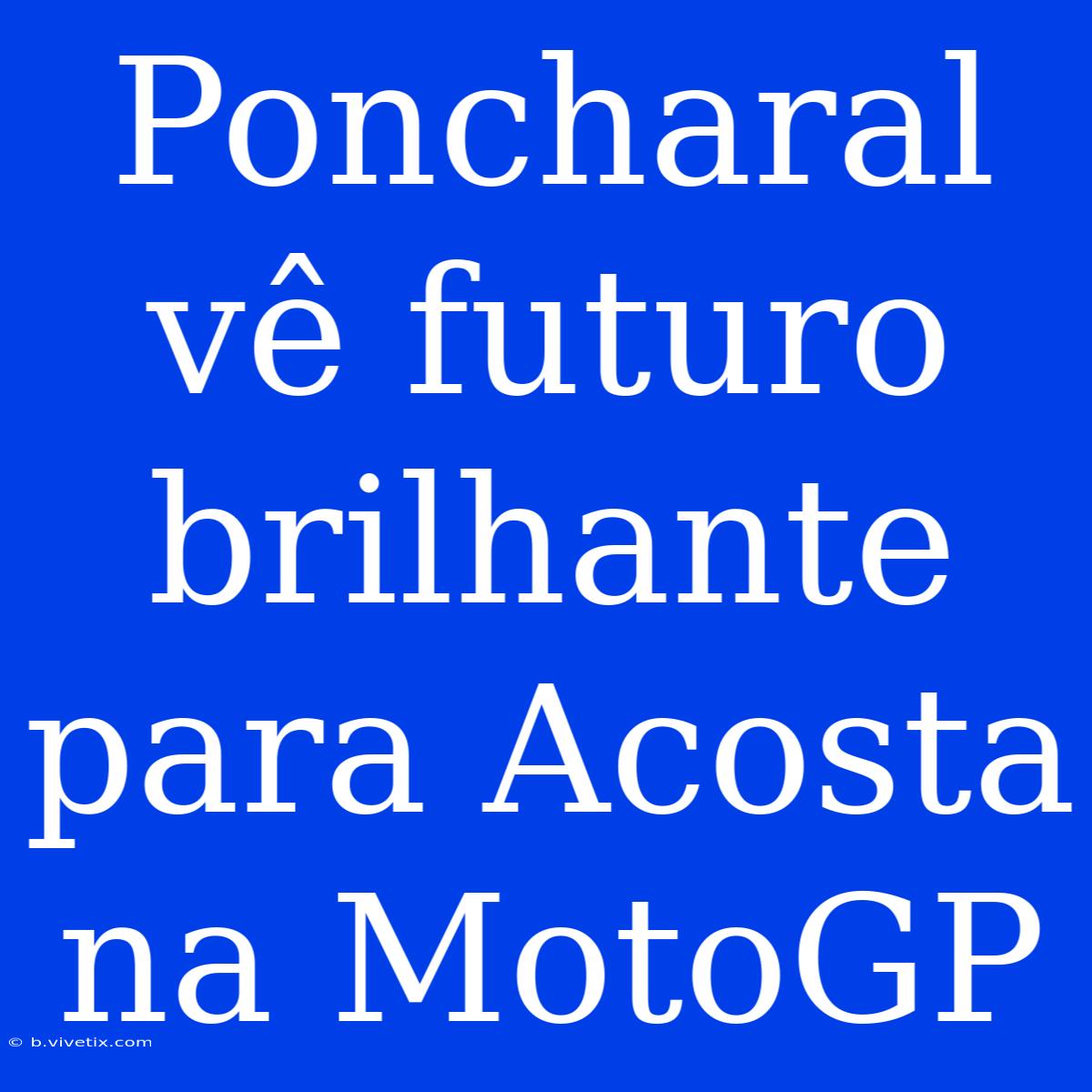 Poncharal Vê Futuro Brilhante Para Acosta Na MotoGP