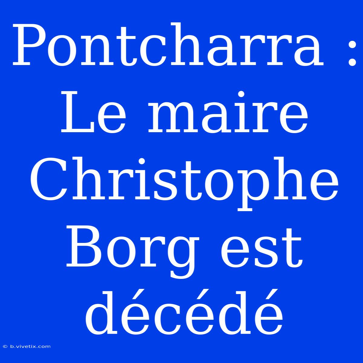 Pontcharra : Le Maire Christophe Borg Est Décédé