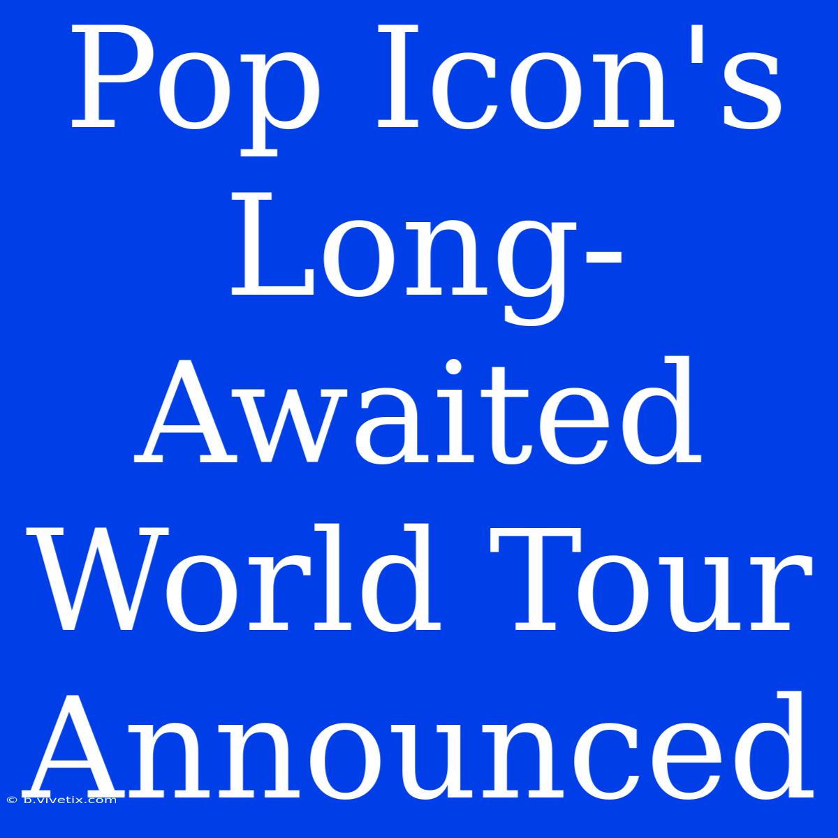 Pop Icon's Long-Awaited World Tour Announced