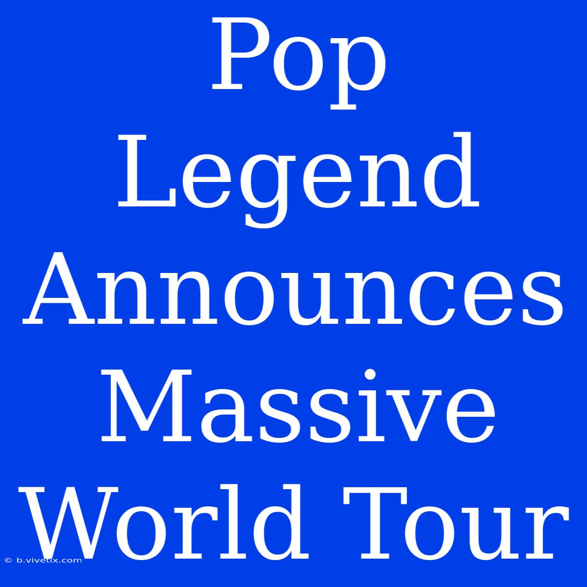 Pop Legend Announces Massive World Tour