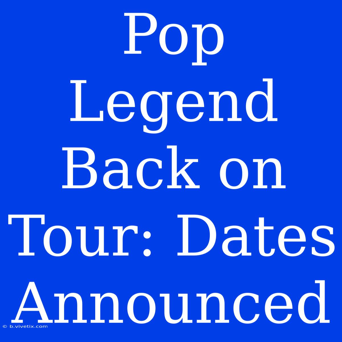 Pop Legend Back On Tour: Dates Announced