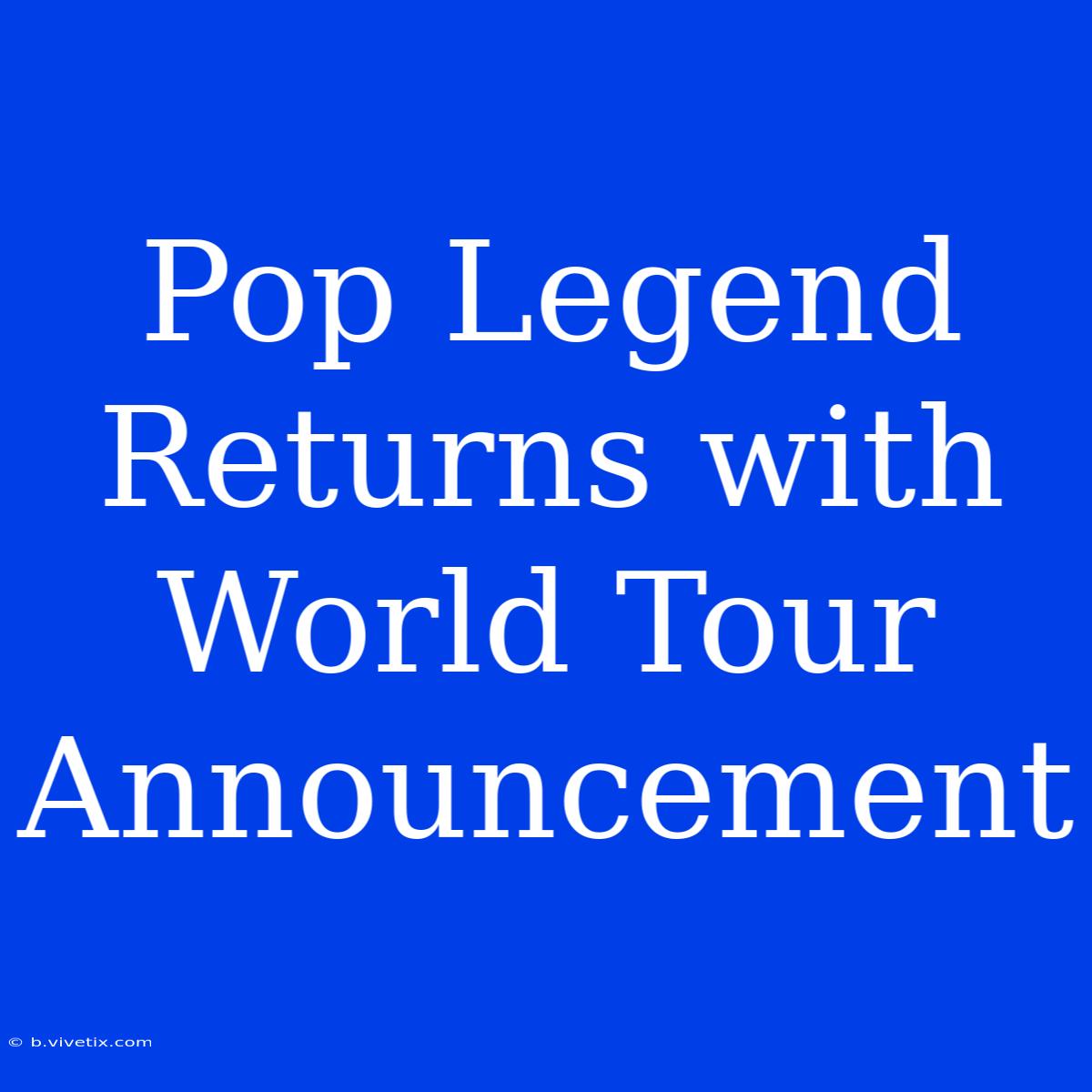 Pop Legend Returns With World Tour Announcement