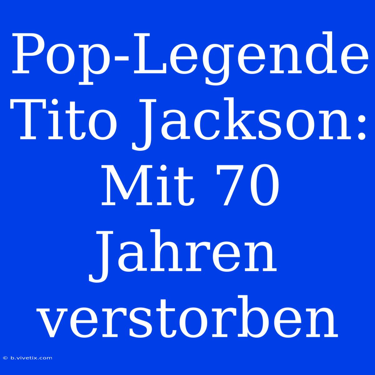 Pop-Legende Tito Jackson: Mit 70 Jahren Verstorben