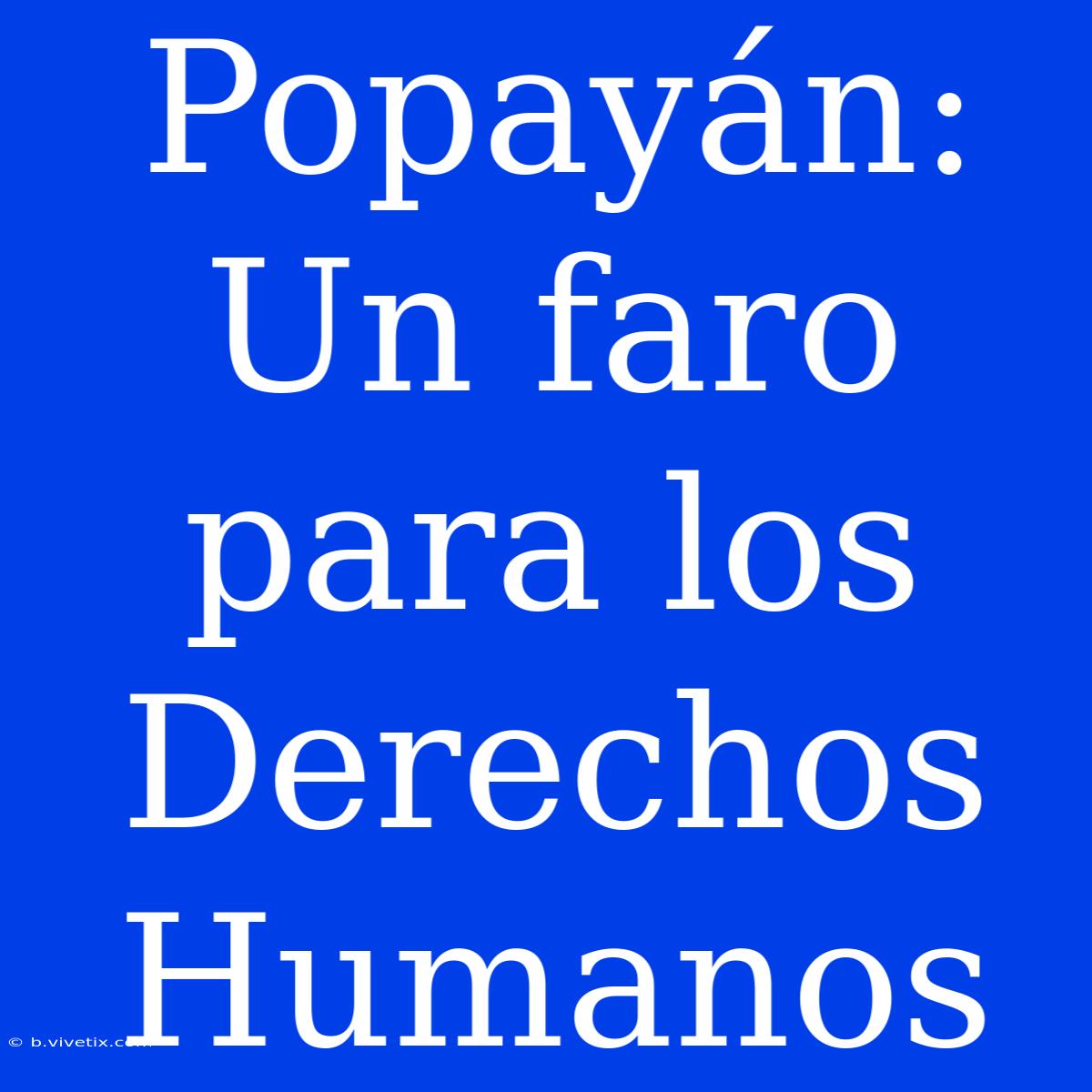 Popayán: Un Faro Para Los Derechos Humanos