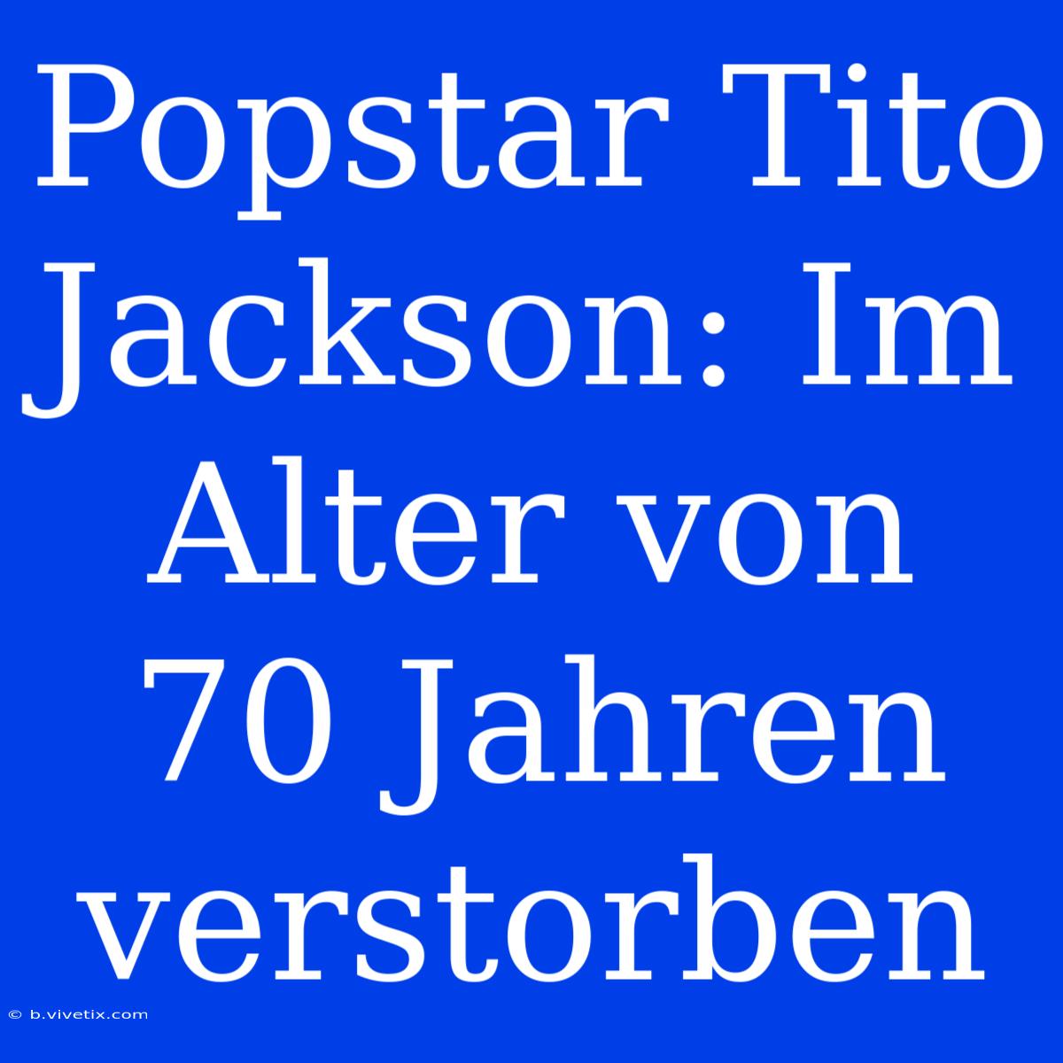 Popstar Tito Jackson: Im Alter Von 70 Jahren Verstorben