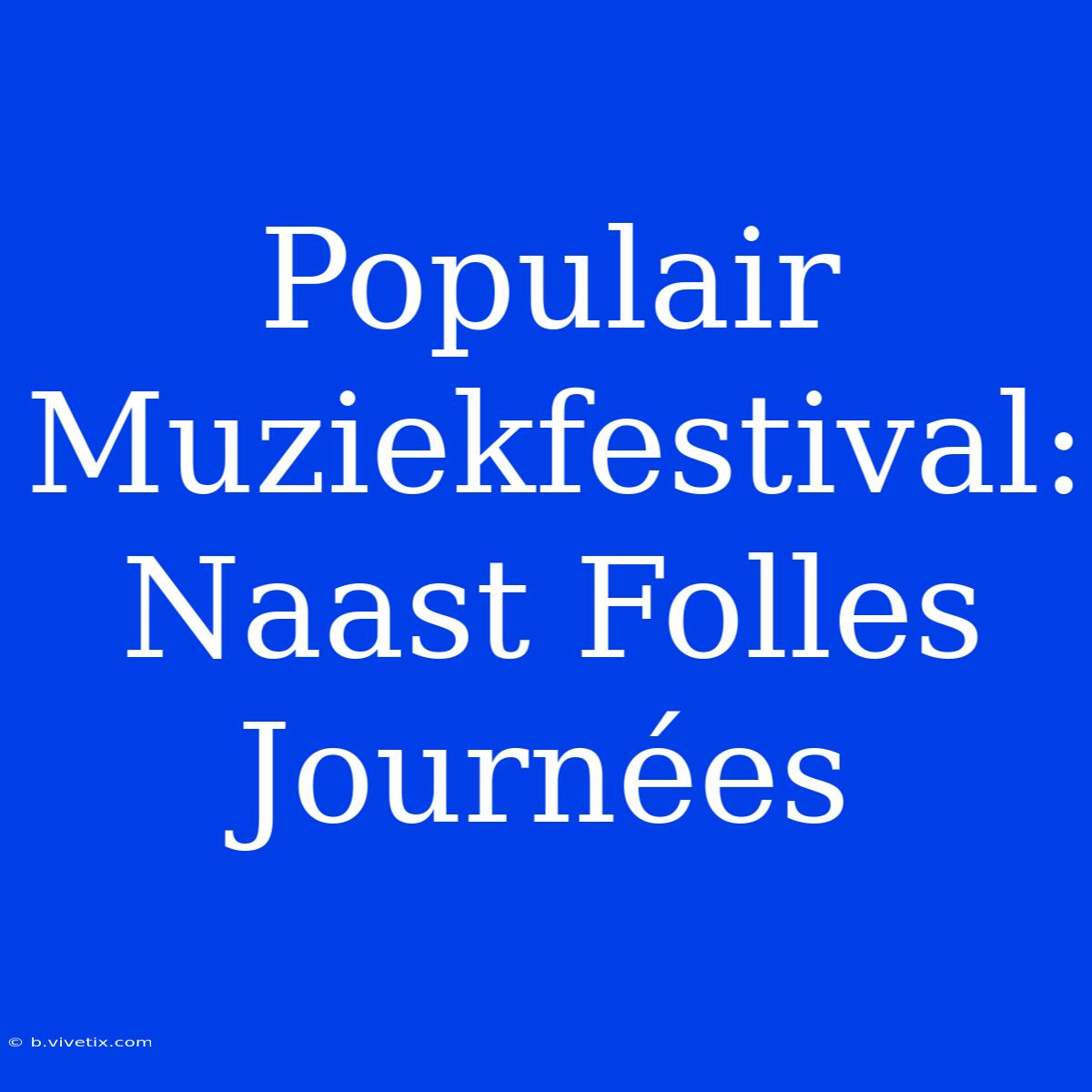 Populair Muziekfestival: Naast Folles Journées