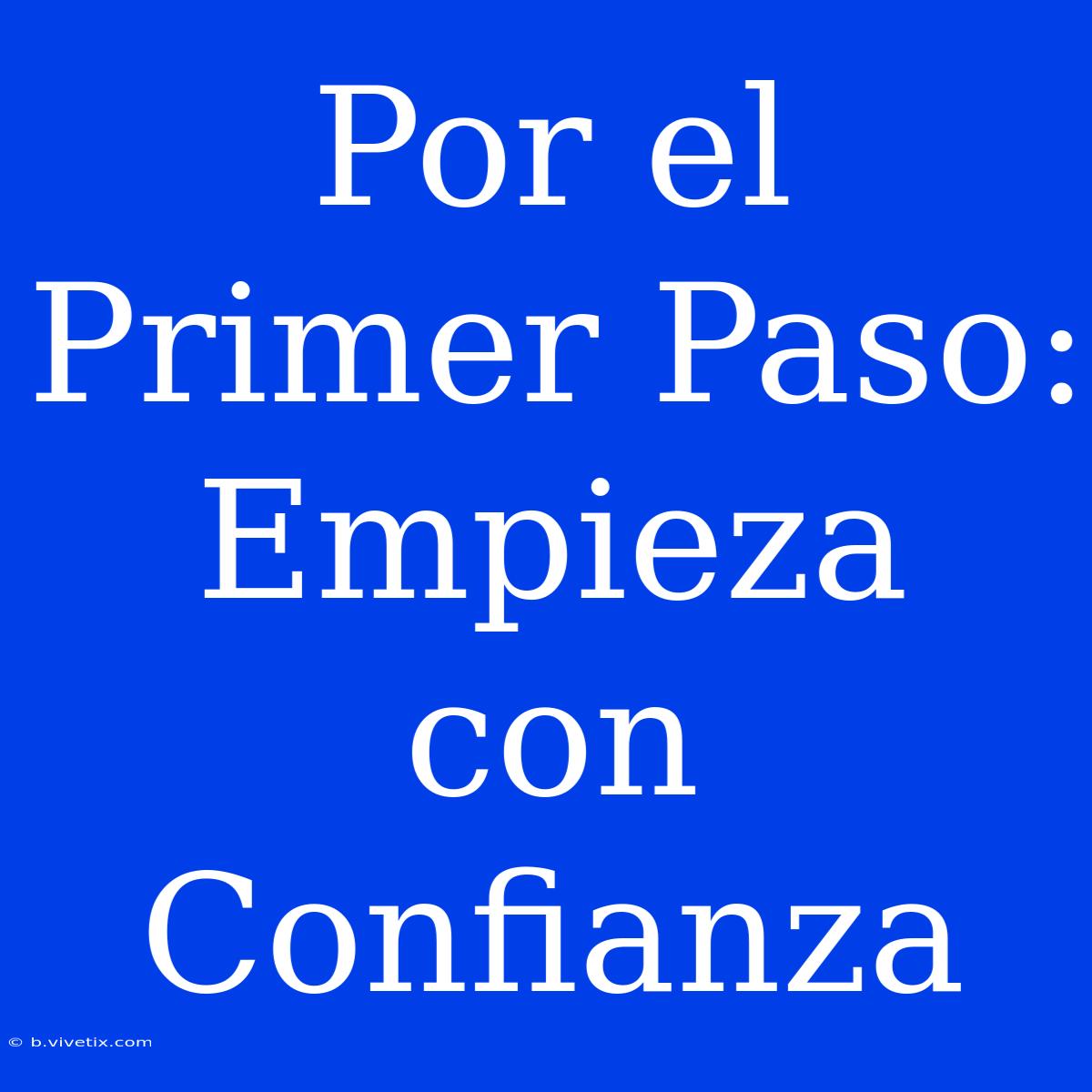 Por El Primer Paso: Empieza Con Confianza