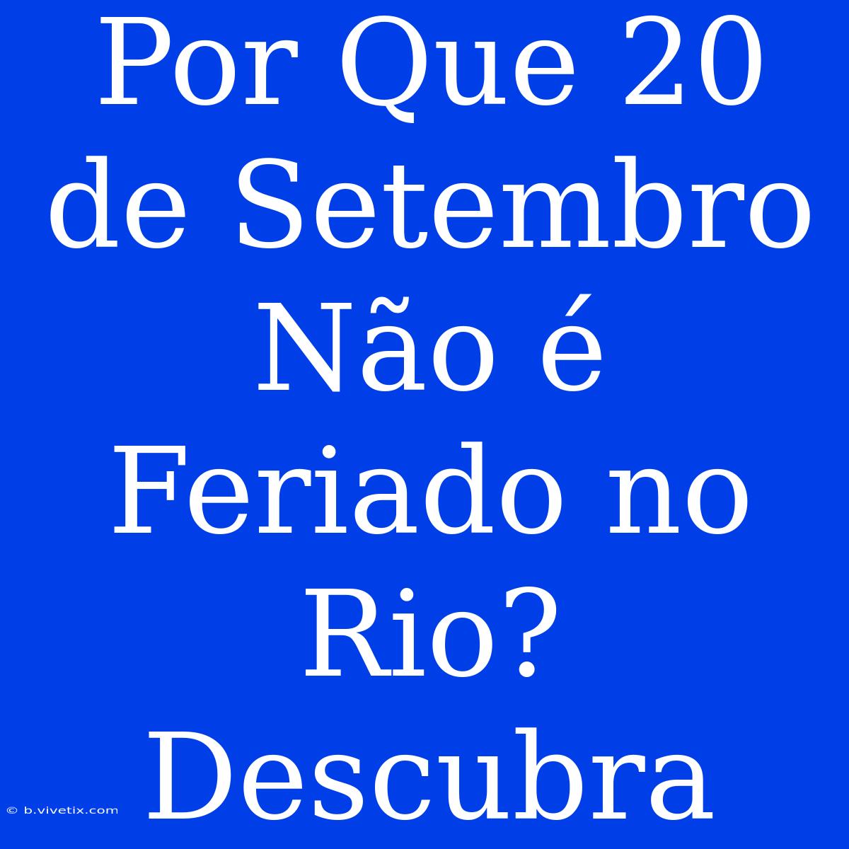 Por Que 20 De Setembro Não É Feriado No Rio? Descubra