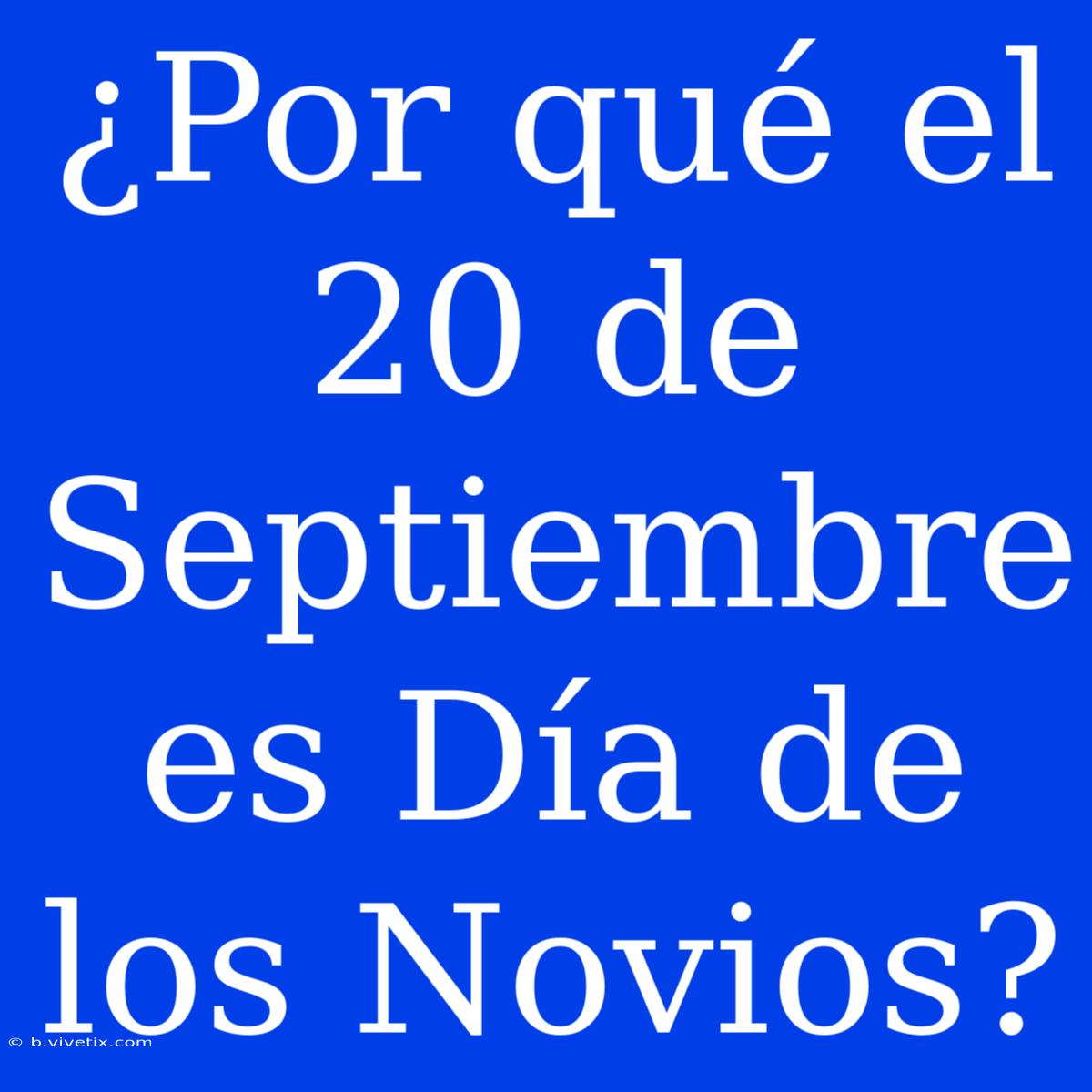 ¿Por Qué El 20 De Septiembre Es Día De Los Novios?