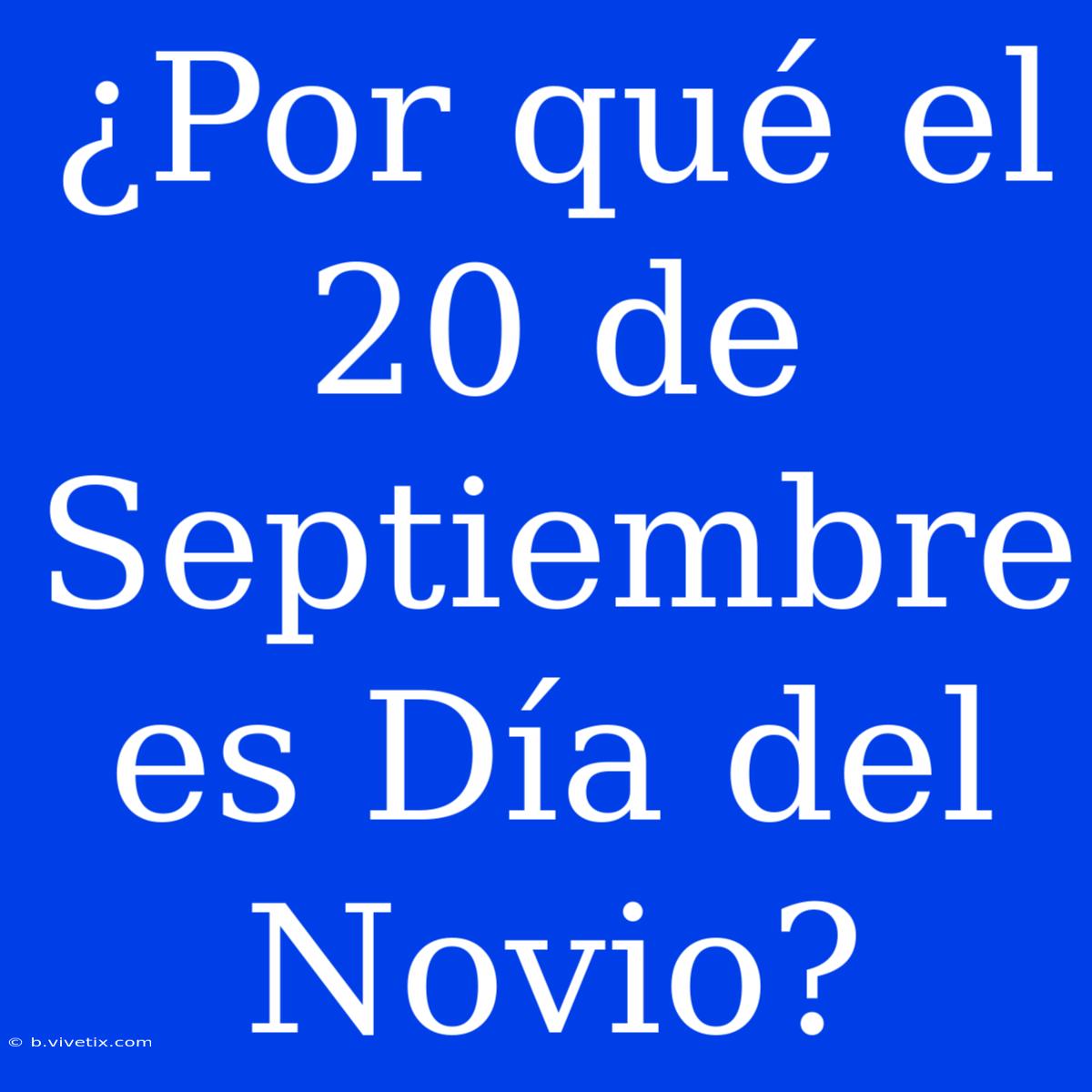 ¿Por Qué El 20 De Septiembre Es Día Del Novio?