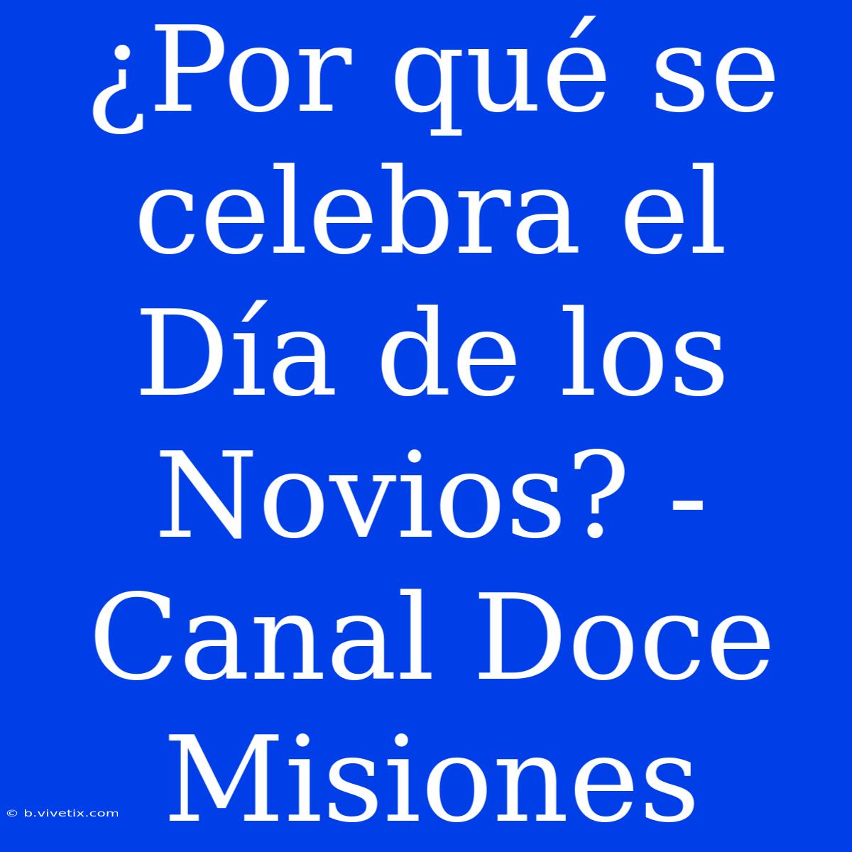 ¿Por Qué Se Celebra El Día De Los Novios? - Canal Doce Misiones