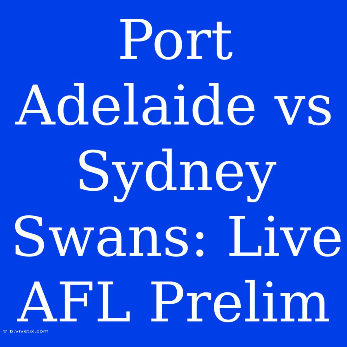 Port Adelaide Vs Sydney Swans: Live AFL Prelim 